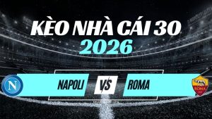 Kèo Napoli vs Roma – Nhận Định & Dự Đoán Serie A