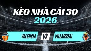 Kèo Valencia vs Villarreal – Nhận Định & Dự Đoán La Liga